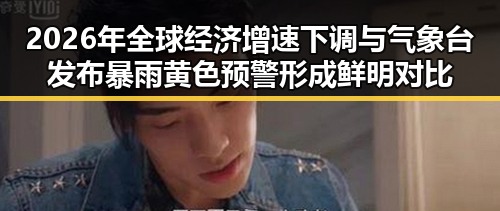 2026年全球经济增速下调与气象台发布暴雨黄色预警形成鲜明对比