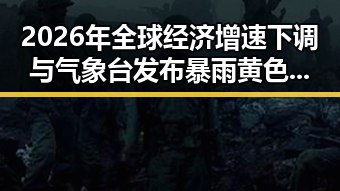 2026年全球经济增速下调与气象台发布暴雨黄色预警形成鲜明对比