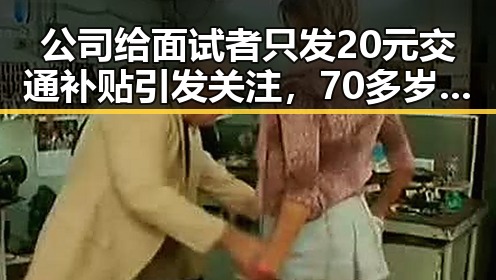 公司给面试者只发20元交通补贴引发关注,70多岁阿姨独自开房还不停打电话被报警事件引发热议