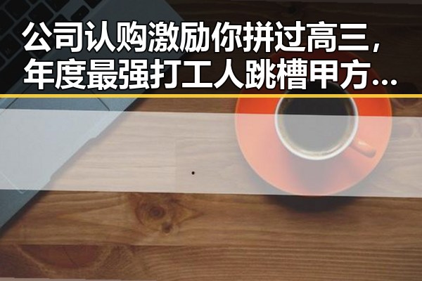 公司认购激励你拼过高三，年度最强打工人跳槽甲方公司5.5折认购30万股带来半年暴涨至6200万